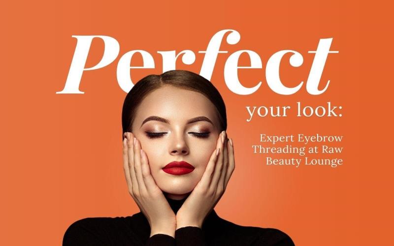 Perfect Your Look Expert Eyebrow Threading at Raw Beauty Lounge